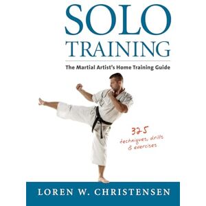 Christensen, Loren W. Solo Training: The Martial Artist's Home Training Guide Christensen, Loren W. Solo Training: The Martial Artist's Home Training Guide