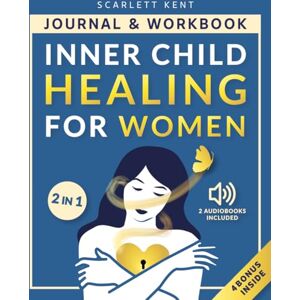Kent, Scarlett Inner Child Healing for Women: A Self-Healing Journal & Workbook to Reparent Your Inner Child, Heal Emotional Wounds, Build Unshakable Self-Esteem, and Break Free from Stuck Patterns Kent, Scarlett Inner Child Healing for Women: A Self-Healing Journal & Workbook to Reparent Your Inner Child, Heal Emotional Wounds, Build Unshakable Self-Esteem, and Break Free from Stuck Patterns