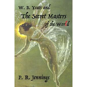 Jennings, P. R. W. B Yeats and the Secret Masters of the World: 1 (The People Under The Hill) Jennings, P. R. W. B Yeats and the Secret Masters of the World: 1 (The People Under The Hill)
