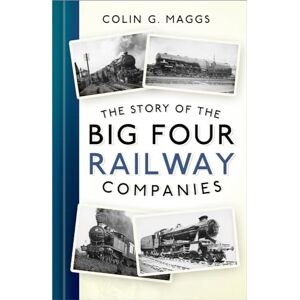 Maggs, Colin G. The Story of the Big Four Railway Companies Maggs, Colin G. The Story of the Big Four Railway Companies