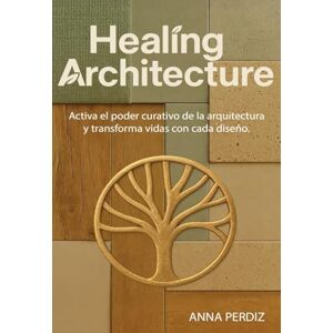 Perdiz, Anna HEALING ARCHITECTURE: Activa el poder curativo de la arquitectura y transforma vidas con cada diseño. Perdiz, Anna HEALING ARCHITECTURE: Activa el poder curativo de la arquitectura y transforma vidas con cada diseño.