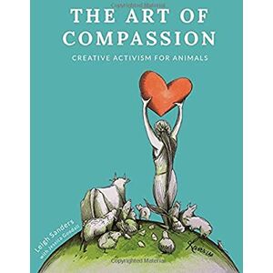 Sanders, Leigh The Art of Compassion: Creative Activism for Animals Sanders, Leigh The Art of Compassion: Creative Activism for Animals