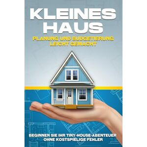 Bennett, L.L. Kleines Haus Planung und Budgetierung leicht gemacht: Beginnen Sie Ihr Tiny-House-Abenteuer ohne kostspielige Fehler Bennett, L.L. Kleines Haus Planung und Budgetierung leicht gemacht: Beginnen Sie Ihr Tiny-House-Abenteuer ohne kostspielige Fehler