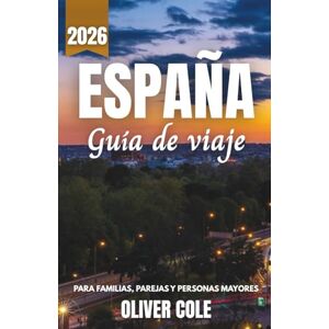 Cole, Oliver ESPAÑA Guía de viaje 2026: Su compañero esencial para las mejores playas, tapas y museos de arte de Barcelona, Madrid y Andalucía con itinerarios ... parejas y personas mayores (Spanish Edition) Cole, Oliver ESPAÑA Guía de viaje 2026: Su compañero esencial para las mejores playas, tapas y museos de arte de Barcelona, Madrid y Andalucía con itinerarios ... parejas y personas mayores (Spanish Edition)