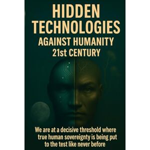 NOX, DAMIAN Hidden technologies against humanity century 21: we find ourselves at a decisive threhold, where true human sovereigny is being tested like never before NOX, DAMIAN Hidden technologies against humanity century 21: we find ourselves at a decisive threhold, where true human sovereigny is being tested like never before