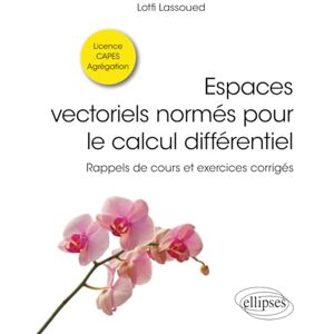 Lassoued, Lotfi Espaces vectoriels normés pour le calcul différentiel: Rappels de cours et exercices corrigés (Références sciences) Lassoued, Lotfi Espaces vectoriels normés pour le calcul différentiel: Rappels de cours et exercices corrigés (Références sciences)