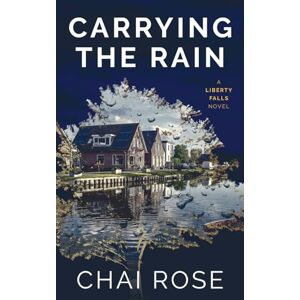 Rose, Chai Carrying the Rain: A Liberty Falls Novel Rose, Chai Carrying the Rain: A Liberty Falls Novel