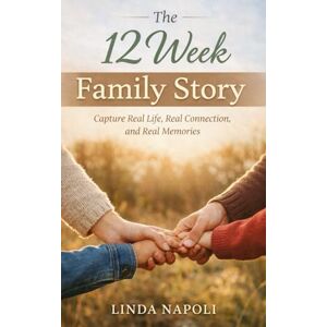 Napoli, Linda The 12 Week Family Story: A Guided Program to Capture Meaningful Moments, Real Connection, and Everyday Memories: How to Film Your Family with ... Keepsake, and Treasure the Season You’re In Napoli, Linda The 12 Week Family Story: A Guided Program to Capture Meaningful Moments, Real Connection, and Everyday Memories: How to Film Your Family with ... Keepsake, and Treasure the Season You’re In