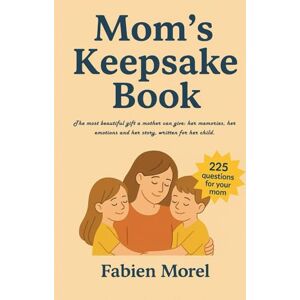 Morel, Fabien Mom's Keepsake Book: The most beautiful gift a mother can give: her memories, her emotions and her story, written for her child. Morel, Fabien Mom's Keepsake Book: The most beautiful gift a mother can give: her memories, her emotions and her story, written for her child.