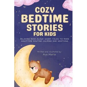 Marie, Ava Cozy Bedtime Stories for Kids: Relaxing Read-Aloud Short Tales to Make Nighttime Routine Calming and Soothing, Ages 2 to 7 Marie, Ava Cozy Bedtime Stories for Kids: Relaxing Read-Aloud Short Tales to Make Nighttime Routine Calming and Soothing, Ages 2 to 7