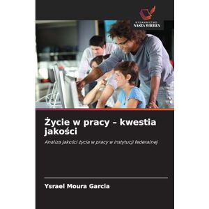 Moura Garcia, Ysrael Życie w pracy kwestia jakości: Analiza jako¿ci ¿ycia w pracy w instytucji federalnej Moura Garcia, Ysrael Życie w pracy kwestia jakości: Analiza jako¿ci ¿ycia w pracy w instytucji federalnej