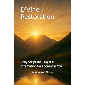 Coffman, DeWayne D'Vine Restoration: Daily Scripture, Prayer & Affirmation for a Stronger You Coffman, DeWayne D'Vine Restoration: Daily Scripture, Prayer & Affirmation for a Stronger You