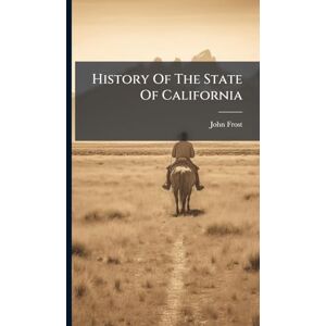 Frost, John History Of The State Of California Frost, John History Of The State Of California