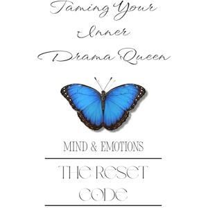 Reset, Click Taming Your Inner Drama Queen: The Reset Code: Mind & Emotions Reset, Click Taming Your Inner Drama Queen: The Reset Code: Mind & Emotions