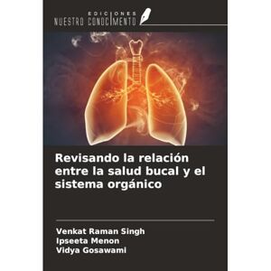 Singh, Venkat Raman Revisando la relación entre la salud bucal y el sistema orgánico Singh, Venkat Raman Revisando la relación entre la salud bucal y el sistema orgánico