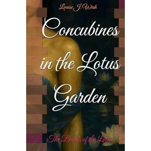 Wish, Louise J. Concubines in the Lotus Garden: The Bonds of the Lotus Wish, Louise J. Concubines in the Lotus Garden: The Bonds of the Lotus