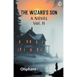 Oliphant, Oliphant The Wizard's SonA Novel Vol. II (Edition1) Oliphant, Oliphant The Wizard's SonA Novel Vol. II (Edition1)