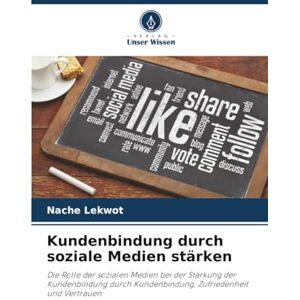 Lekwot, Nache Kundenbindung durch soziale Medien stärken: Die Rolle der sozialen Medien bei der Stärkung der Kundenbindung durch Kundenbindung, Zufriedenheit und Vertrauen Lekwot, Nache Kundenbindung durch soziale Medien stärken: Die Rolle der sozialen Medien bei der Stärkung der Kundenbindung durch Kundenbindung, Zufriedenheit und Vertrauen
