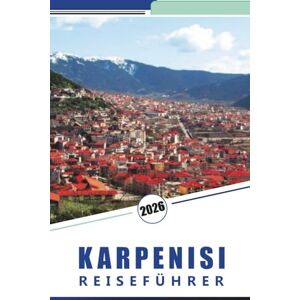 Rosson, Kevin D. KARPENISI REISEFÜHRER 2026: Erkunden Sie Griechenlands Bergflucht: versteckte Dörfer, Sehenswürdigkeiten, malerische Wanderwege, lokale Kultur und authentische Erlebnisse Rosson, Kevin D. KARPENISI REISEFÜHRER 2026: Erkunden Sie Griechenlands Bergflucht: versteckte Dörfer, Sehenswürdigkeiten, malerische Wanderwege, lokale Kultur und authentische Erlebnisse