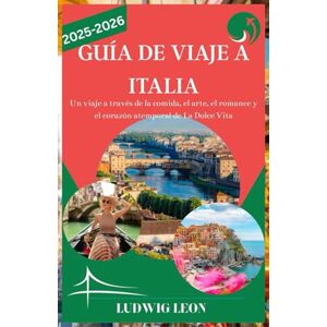 LEON, LUDWIG GUÍA DE VIAJE A ITALIA 2025-2026: Un viaje a través de la comida, el arte, el romance y el corazón atemporal de La Dolce Vita LEON, LUDWIG GUÍA DE VIAJE A ITALIA 2025-2026: Un viaje a través de la comida, el arte, el romance y el corazón atemporal de La Dolce Vita