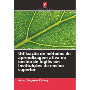 Kelkay, Asrat Dagnew Utilização de métodos de aprendizagem ativa no ensino de inglês em instituições de ensino superior Kelkay, Asrat Dagnew Utilização de métodos de aprendizagem ativa no ensino de inglês em instituições de ensino superior
