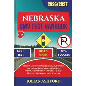 ASHFORD, JULIAN NEBRASKA DMV TEST HANDBOOK: Study Guide with Practice Exams, Driving Laws, Road Signs, and Step-by-Step Preparation for New Drivers and 500+ Practice Questions with Answers (DriveSmart DMV Prep) ASHFORD, JULIAN NEBRASKA DMV TEST HANDBOOK: Study Guide with Practice Exams, Driving Laws, Road Signs, and Step-by-Step Preparation for New Drivers and 500+ Practice Questions with Answers (DriveSmart DMV Prep)