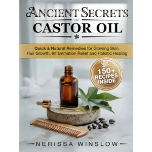 Winslow, Nerissa Ancient Secrets of Castor Oil: Quick & Natural Remedies for Glowing Skin, Hair Growth, Inflammation Healing and Holistic Healing Winslow, Nerissa Ancient Secrets of Castor Oil: Quick & Natural Remedies for Glowing Skin, Hair Growth, Inflammation Healing and Holistic Healing
