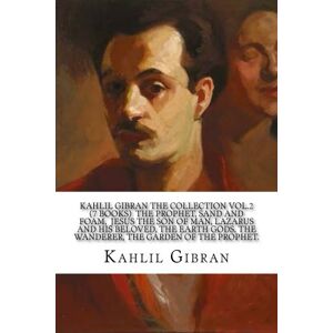 Gibran, Kahlil Kahlil Gibran The Collection Vol. 2 (7 Books) The Prophet, Sand and Foam, Jesus the Son of Man, Lazarus and his Beloved, The Earth Gods, The Wanderer, The Garden of the Prophet. Gibran, Kahlil Kahlil Gibran The Collection Vol. 2 (7 Books) The Prophet, Sand and Foam, Jesus the Son of Man, Lazarus and his Beloved, The Earth Gods, The Wanderer, The Garden of the Prophet.