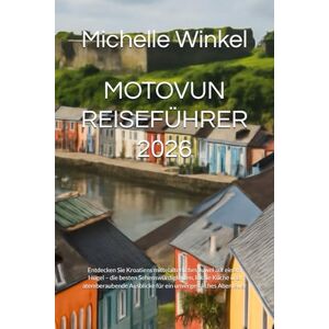 Winkel, Michelle MOTOVUN REISEFÜHRER 2026: Entdecken Sie Kroatiens mittelalterliches Juwel auf einem Hügel – die besten Sehenswürdigkeiten, lokale Küche und atemberaubende Ausblicke für ein unvergessliches Abenteuer Winkel, Michelle MOTOVUN REISEFÜHRER 2026: Entdecken Sie Kroatiens mittelalterliches Juwel auf einem Hügel – die besten Sehenswürdigkeiten, lokale Küche und atemberaubende Ausblicke für ein unvergessliches Abenteuer