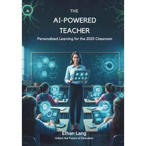 Lang, Ethan The AI-Powered Teacher: A Beginner's Guide to Personalized Learning and Adaptive AI Tools in the 2025 Classroom: Unlock Student Potential with AI ... Your Teaching Today for Tomorrow's Education Lang, Ethan The AI-Powered Teacher: A Beginner's Guide to Personalized Learning and Adaptive AI Tools in the 2025 Classroom: Unlock Student Potential with AI ... Your Teaching Today for Tomorrow's Education
