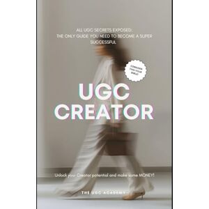 Wood, Sophia All UGC Secrets Exposed: The Only Guide You Need To Become A Super Successful UGC Creator Wood, Sophia All UGC Secrets Exposed: The Only Guide You Need To Become A Super Successful UGC Creator