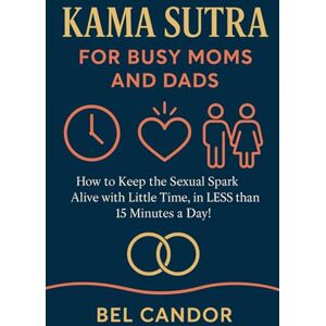 CANDOR, BEL KAMA SUTRA FOR BUSY MOMS AND DADS: How to keep the sexual spark alive with little time, in LESS than 15 minutes a day! (kamasutra sex position) CANDOR, BEL KAMA SUTRA FOR BUSY MOMS AND DADS: How to keep the sexual spark alive with little time, in LESS than 15 minutes a day! (kamasutra sex position)