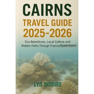 NOMAD, LYN CAIRNS TRAVEL GUIDE 2025-2026: Eco Adventures, Local Culture and Hidden Paths Through Tropical Queensland NOMAD, LYN CAIRNS TRAVEL GUIDE 2025-2026: Eco Adventures, Local Culture and Hidden Paths Through Tropical Queensland