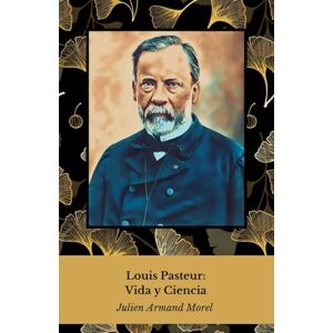 Armand Morel, Julien Louis Pasteur: Vida y Ciencia: Homenaje al pionero de la microbiología y la inmunología Armand Morel, Julien Louis Pasteur: Vida y Ciencia: Homenaje al pionero de la microbiología y la inmunología