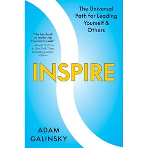Galinsky, Adam Inspire: The Universal Path for Leading Yourself and Others Galinsky, Adam Inspire: The Universal Path for Leading Yourself and Others