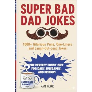 Quirk, Nate Super Bad Dad Jokes: 1000+ Hilarious Puns, One-Liners, and Laugh-Out-Loud Jokes — The Perfect Funny Gift for Dads, Husbands, and Friends Quirk, Nate Super Bad Dad Jokes: 1000+ Hilarious Puns, One-Liners, and Laugh-Out-Loud Jokes — The Perfect Funny Gift for Dads, Husbands, and Friends