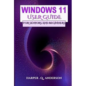 Anderson, Harper . Q. WINDOWS 11 USER GUIDE FOR SENIORS AND BEGINNERS: A Step By Step Manual With Easy To Follow Instructions For Mastering Everyday Tasks And Staying Connected. Anderson, Harper . Q. WINDOWS 11 USER GUIDE FOR SENIORS AND BEGINNERS: A Step By Step Manual With Easy To Follow Instructions For Mastering Everyday Tasks And Staying Connected.