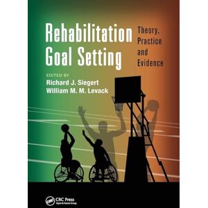 Rehabilitation Goal Setting: Theory, Practice and Evidence (Rehabilitation Science in Practice Series) Rehabilitation Goal Setting: Theory, Practice and Evidence (Rehabilitation Science in Practice Series)