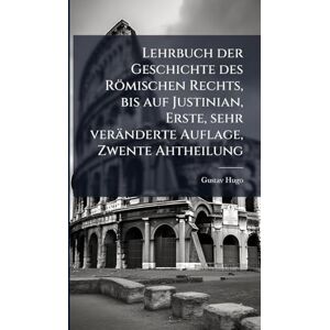 Hugo Boss Lehrbuch der Geschichte des Römischen Rechts, bis auf Justinian, Erste, sehr veränderte Auflage, Zwente Ahtheilung Hugo Boss Lehrbuch der Geschichte des Römischen Rechts, bis auf Justinian, Erste, sehr veränderte Auflage, Zwente Ahtheilung