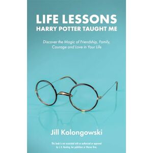 Kolongowski, Jill Life Lessons Harry Potter Taught Me: Discover the Magic of Friendship, Family, Courage, and Love in Your Life Kolongowski, Jill Life Lessons Harry Potter Taught Me: Discover the Magic of Friendship, Family, Courage, and Love in Your Life