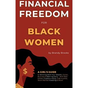 Brooks, Brandy Financial Freedom for Black Women: A Girl's Guide to Winning With Your Wealth, Career, Business & Retiring Early With Real Estate, Cryptocurrency, Side Hustles, Stock Market Investing & More! Brooks, Brandy Financial Freedom for Black Women: A Girl's Guide to Winning With Your Wealth, Career, Business & Retiring Early With Real Estate, Cryptocurrency, Side Hustles, Stock Market Investing & More!