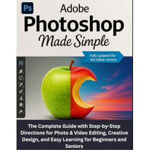 COLLINS, RICK V. ADOBE PHOTOSHOP MADE SIMPLE: The Complete Guide with Step-by-Step Directions for Photo & Video Editing, Creative Design, and Easy Learning for Beginners and Seniors COLLINS, RICK V. ADOBE PHOTOSHOP MADE SIMPLE: The Complete Guide with Step-by-Step Directions for Photo & Video Editing, Creative Design, and Easy Learning for Beginners and Seniors