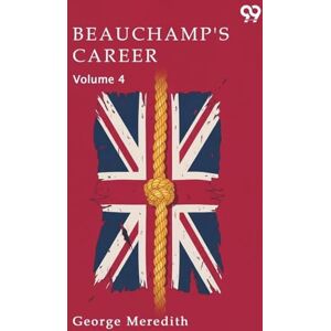 Meredith, George Beauchamp's Career Volume 4 Meredith, George Beauchamp's Career Volume 4