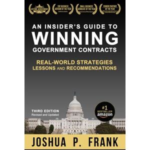 Frank, Joshua P An Insider's Guide to Winning Government Contracts: Real-World Strategies, Lessons, and Recommendations Frank, Joshua P An Insider's Guide to Winning Government Contracts: Real-World Strategies, Lessons, and Recommendations