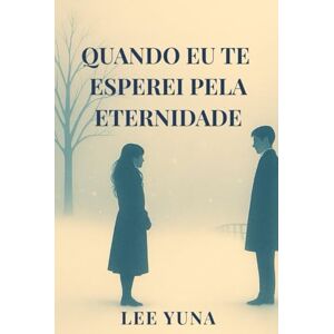 Lee Quando Eu Te Esperei Pela Eternidade: Romance sobre memórias que não se apagam Lee Quando Eu Te Esperei Pela Eternidade: Romance sobre memórias que não se apagam