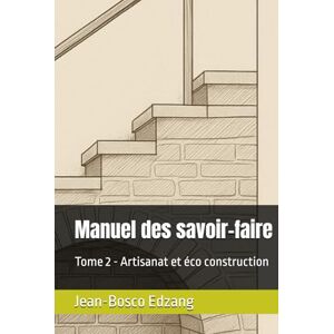 Edzang, Jean-Bosco Manuel des savoir-faire: Tome 2 Artisanat et éco construction (Village écologique – Les guides LabEi) Edzang, Jean-Bosco Manuel des savoir-faire: Tome 2 Artisanat et éco construction (Village écologique – Les guides LabEi)