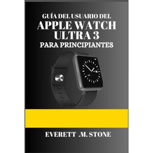 . M. STONE, EVERETT GUÍA DEL USUARIO DEL APPLE WATCH ULTRA 3 PARA PRINCIPIANTES: Un Manual Paso A Paso Para La Configuración, Funciones Avanzadas Y Consejos De Rendimiento Para El Fitness, La Duración De La Batería Y Muc . M. STONE, EVERETT GUÍA DEL USUARIO DEL APPLE WATCH ULTRA 3 PARA PRINCIPIANTES: Un Manual Paso A Paso Para La Configuración, Funciones Avanzadas Y Consejos De Rendimiento Para El Fitness, La Duración De La Batería Y Muc