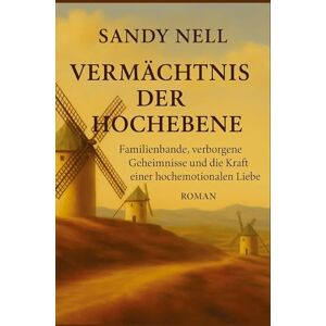 Nell, Sandy Vermächtnis der Hochebene: Familienbande, verborgene Geheimnisse und die Kraft einer hochemotionalen Liebe Nell, Sandy Vermächtnis der Hochebene: Familienbande, verborgene Geheimnisse und die Kraft einer hochemotionalen Liebe