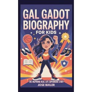 Bixler, Jose GAL GADOT BIOGRAPHY FOR KIDS: The Inspiring Real-Life Superhero Story Bixler, Jose GAL GADOT BIOGRAPHY FOR KIDS: The Inspiring Real-Life Superhero Story