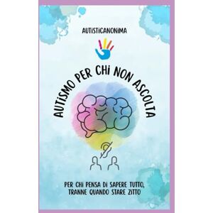 Nibbio, Simona Autismo per chi non ascolta: Lezioni di ironia e verità per chi parla troppo e non sente mai Nibbio, Simona Autismo per chi non ascolta: Lezioni di ironia e verità per chi parla troppo e non sente mai